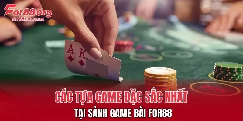 Các tựa game đặc sắc nhất tại sảnh Game Bài FOR88