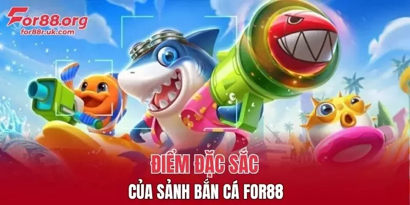 Điểm đặc sắc của sảnh Bắn Cá FOR88