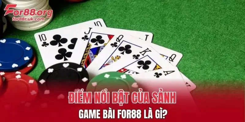 Điểm nổi bật của sảnh Game Bài FOR88 là gì?