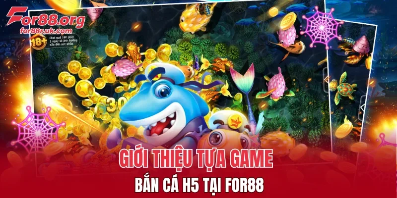 Giới thiệu tựa game bắn cá H5 tại FOR88