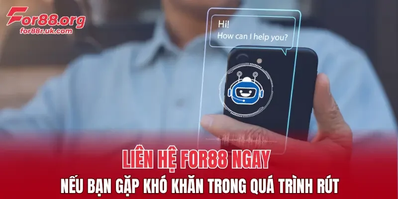 Liên hệ FOR88 ngay nếu bạn gặp khó khăn trong quá trình rút