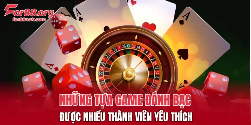 Những tựa game đánh bạc được nhiều thành viên yêu thích